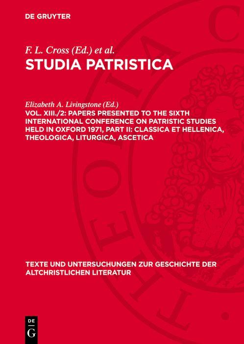 Papers presented to the Sixth International Conference on Patristic Studies held in Oxford 1971 Part II: Classica et Hellenica Theologica Liturgica Ascetica