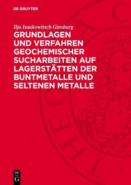 Grundlagen und Verfahren geochemischer Sucharbeiten auf Lagerstätten der Buntmetalle und seltenen Metalle