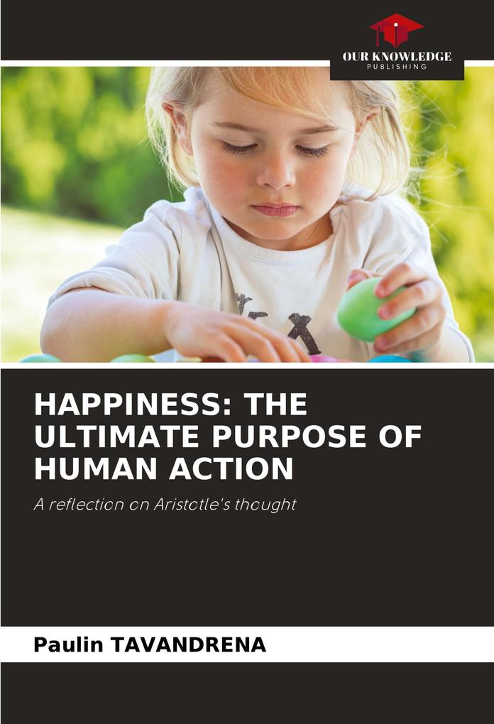 HAPPINESS: THE ULTIMATE PURPOSE OF HUMAN ACTION