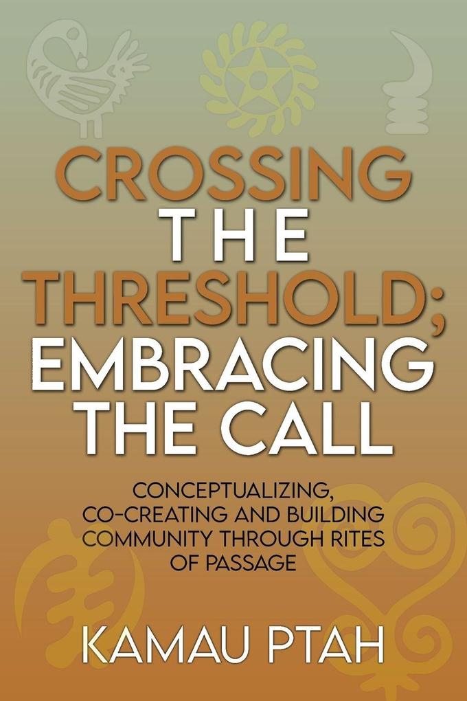 Crossing the Threshold; Embracing the Call Conceptualizing Co-Creating and Building Community Through Rites of Passage
