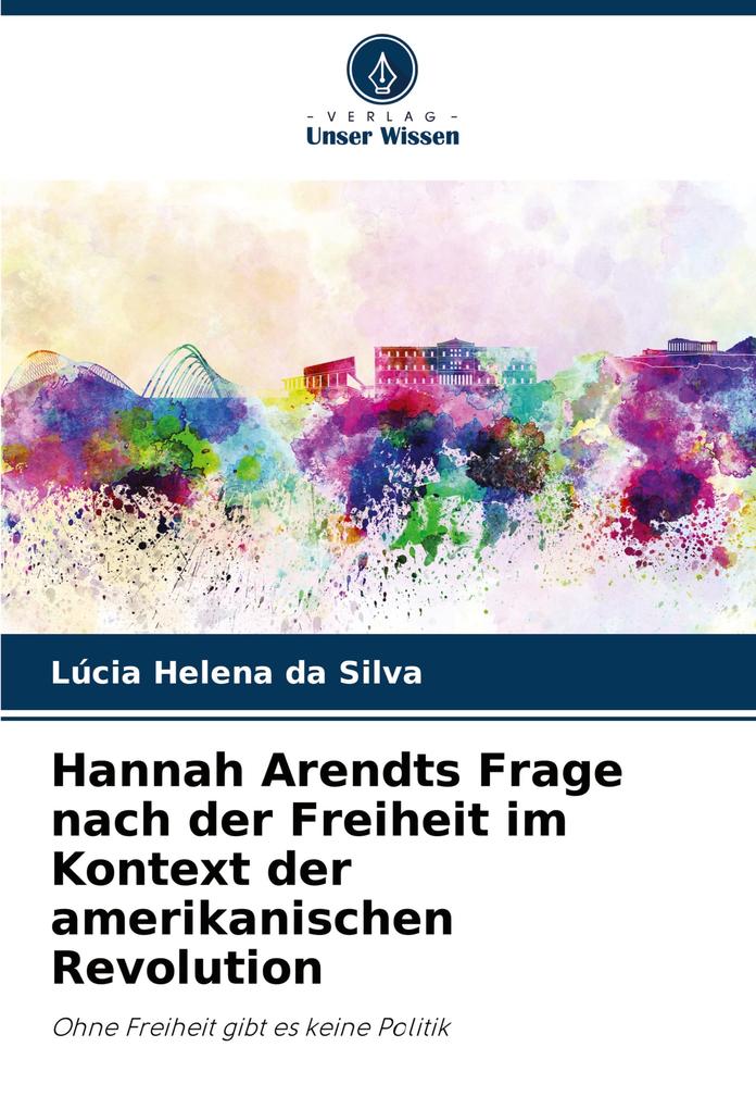 Hannah Arendts Frage nach der Freiheit im Kontext der amerikanischen Revolution