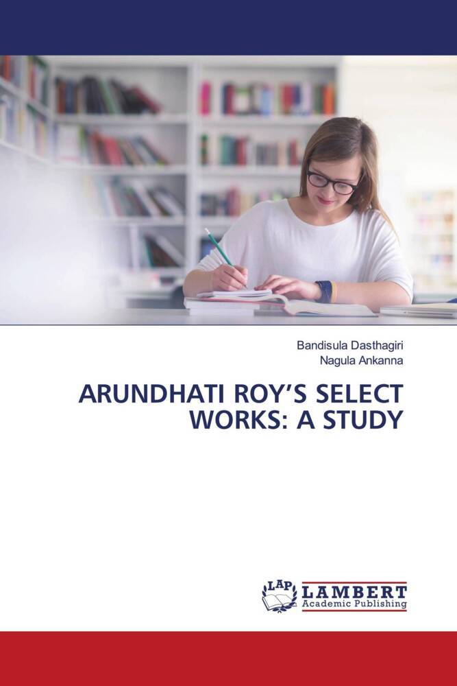 ARUNDHATI ROY'S SELECT WORKS: A STUDY