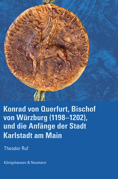Konrad von Querfurt Bischof von Würzburg (1198-1202) und die Anfänge der Stadt Karlstadt am Main