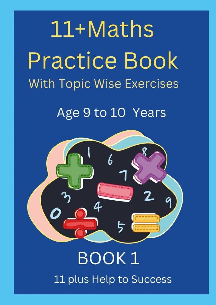 11+MATHS Practice Book With topic wise Exercises AGE-9 to 10 Years Book 1