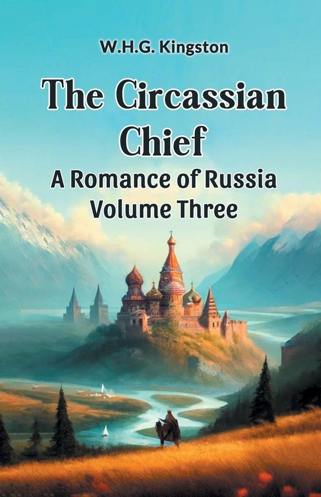 The Circassian Chief A Romance of Russia Volume Three
