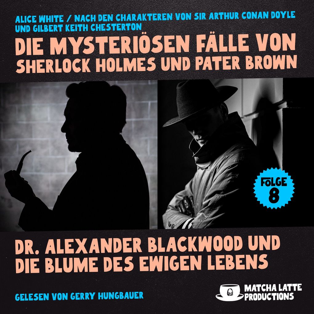 Dr. Alexander Blackwood und die Blume des ewigen Lebens (Die mysteriösen Fälle von Sherlock Holmes und Pater Brown Folge 8)