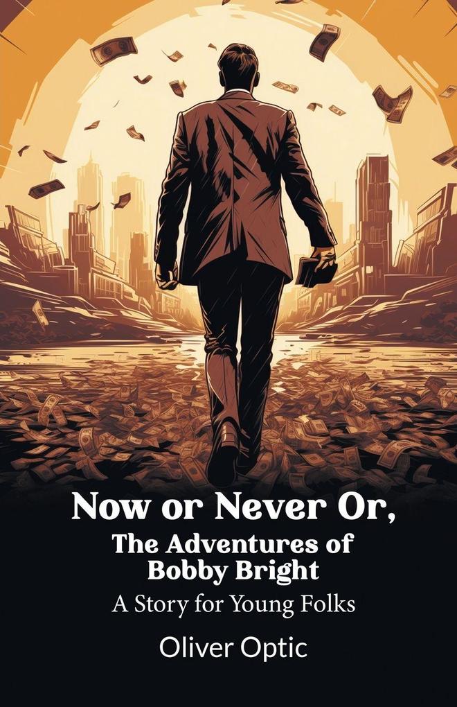 Now or Never Or The Adventures of Bobby Bright A Story for Young Folks
