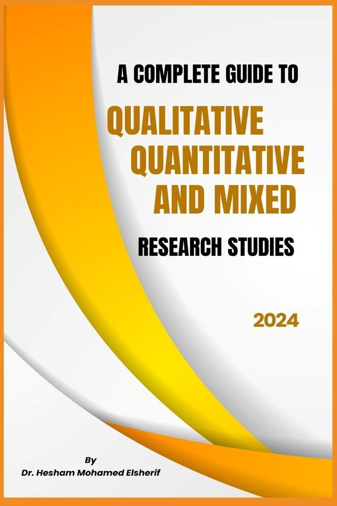 A Complete Guide to Qualitative Quantitative and Mixed Research Studies