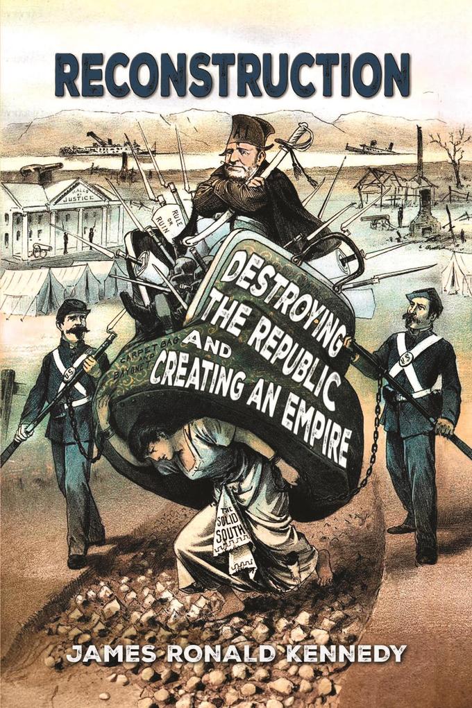 Reconstruction: Destroying a Republic and Creating an Empire