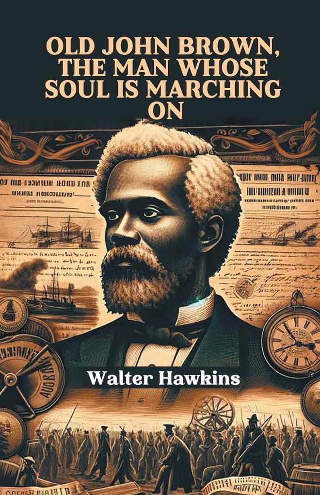 Old John Brown The Man Whose Soul Is Marching On
