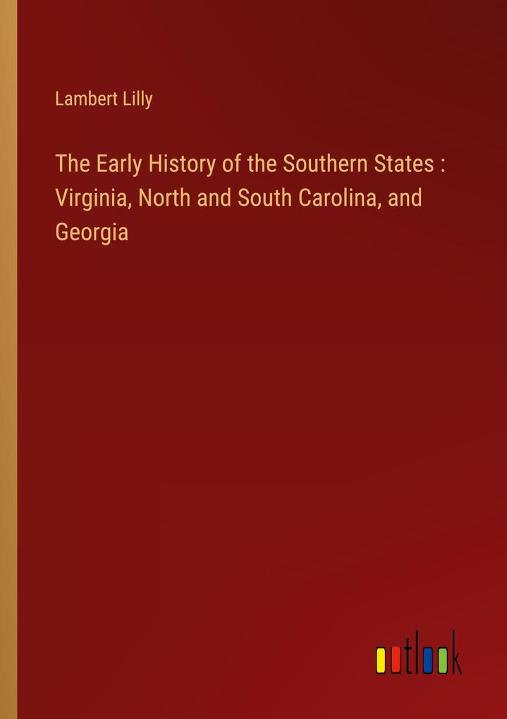 The Early History of the Southern States : Virginia North and South Carolina and Georgia