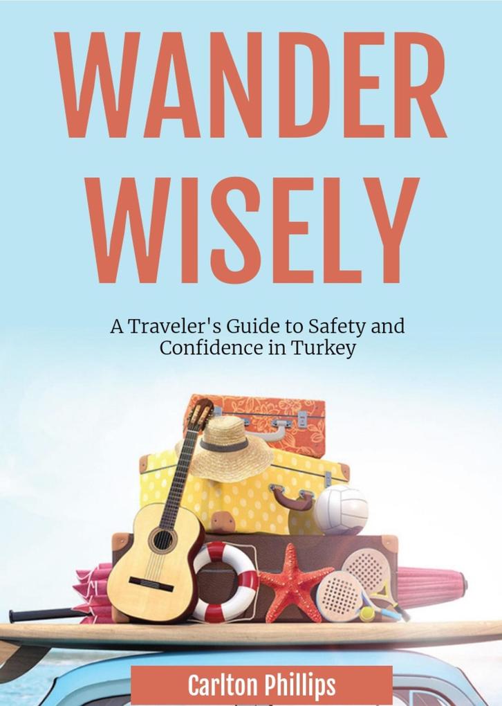 Wander Wisely: A Traveler‘s Guide to Safety and Confidence in Turkey