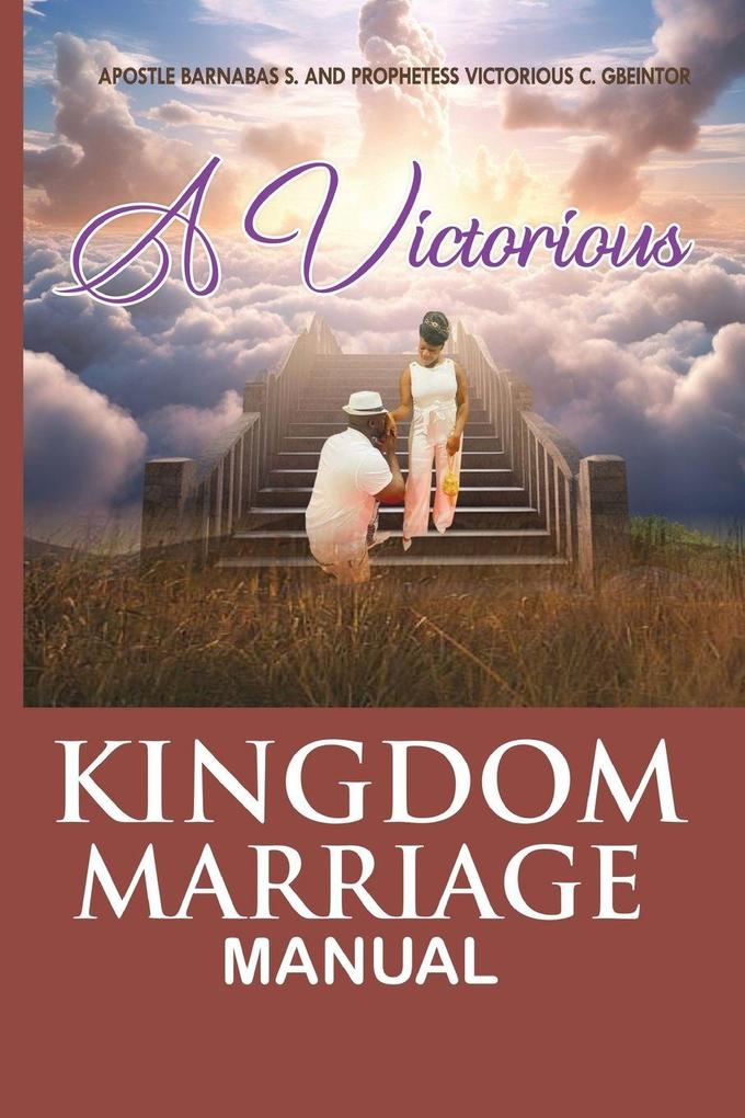 THE VICTORIOUS KINGDOM MARRIAGE MANUAL A MANUAL FOR A VICTORIOUS KINGDOM MARRIAGE