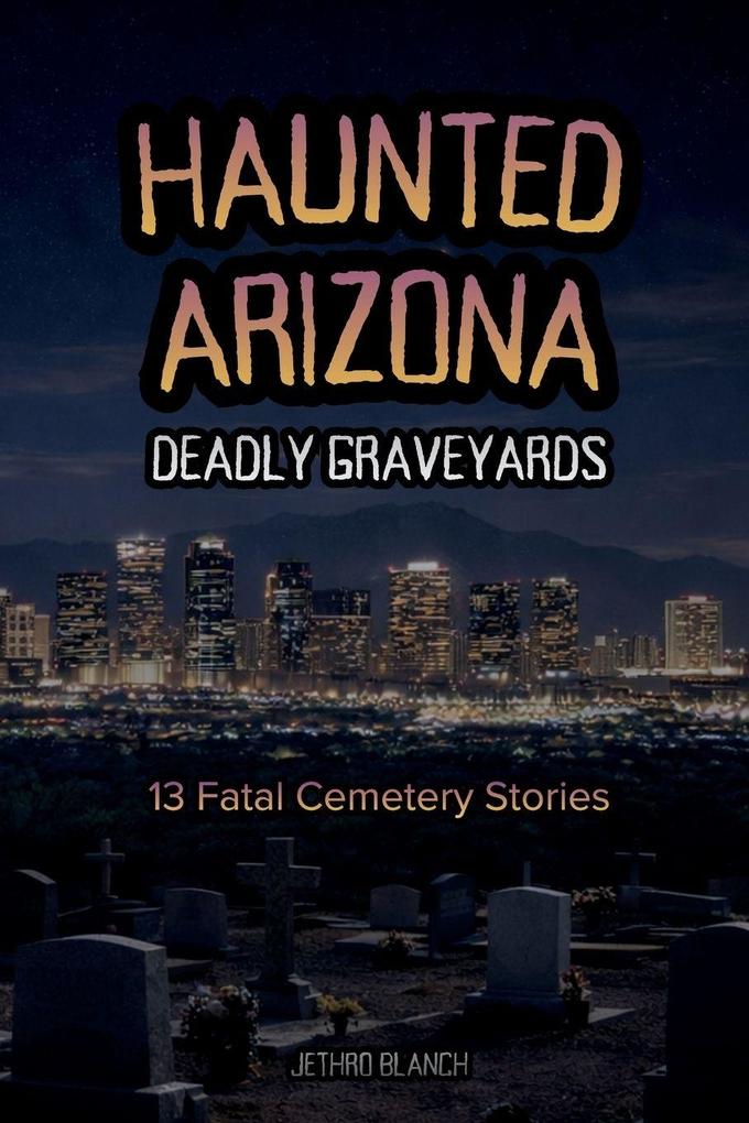 Haunted Arizona Deadly Graveyards