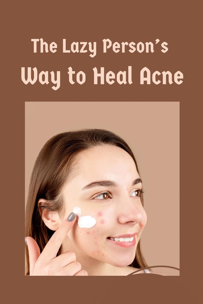 The Lazy Person‘s Way to Heal Acne