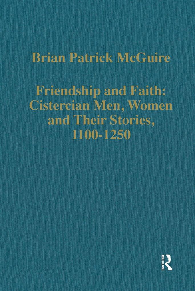 Friendship and Faith: Cistercian Men Women and Their Stories 1100-1250