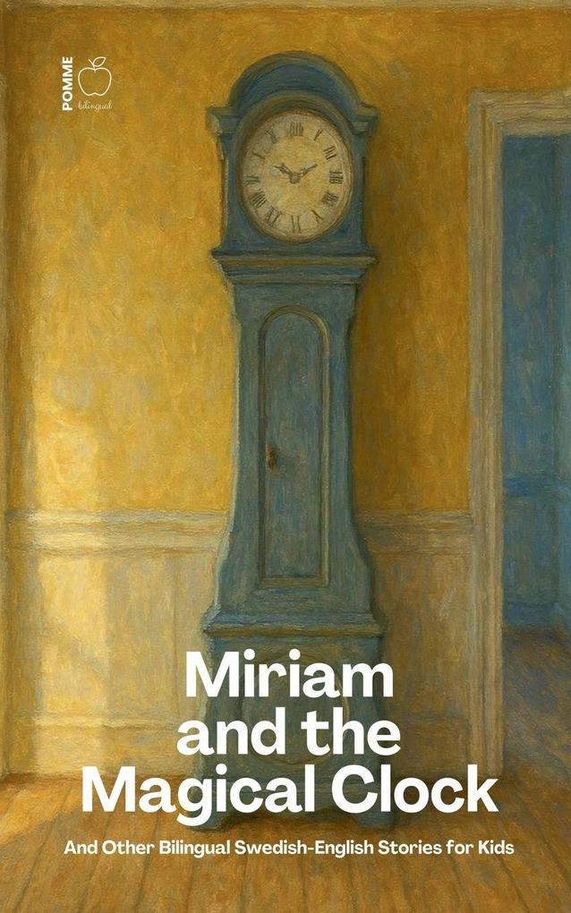 Miriam and the Magical Clock And Other Bilingual Swedish-English Stories for Kids