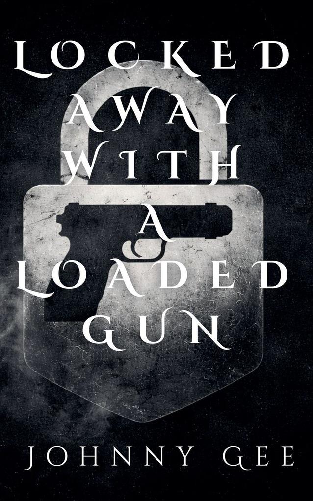 Locked Away With A Loaded Gun
