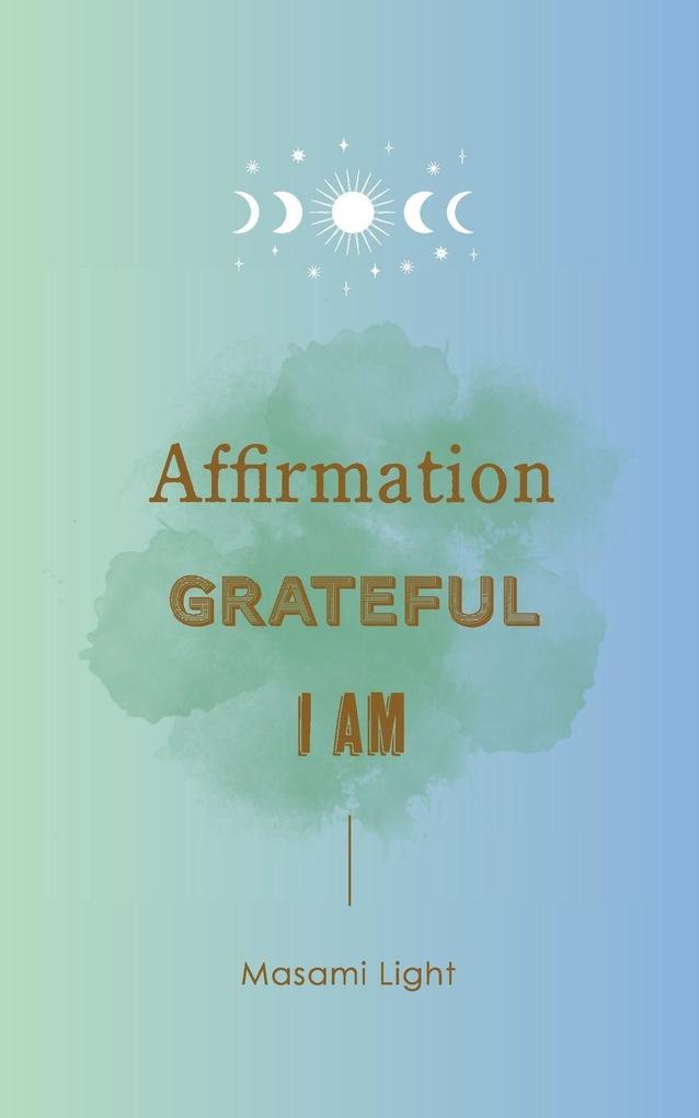 Affirmation Grateful I am... by Masami Light