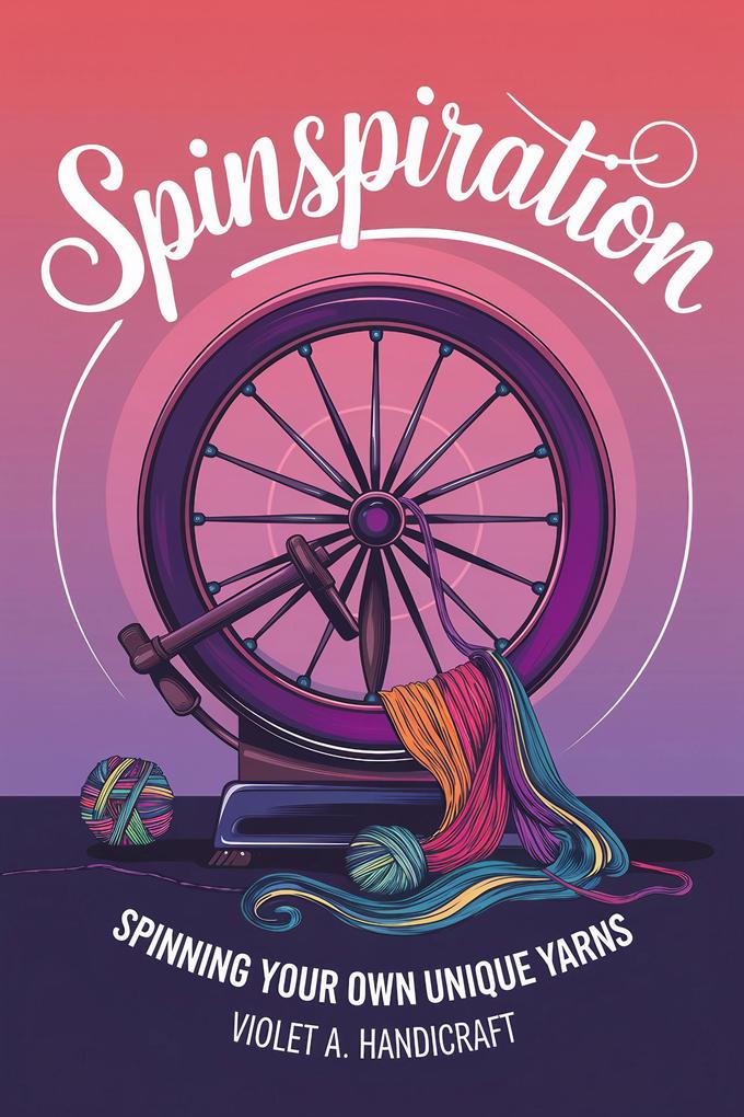 Spinspiration: Spinning Your Own Unique Yarns