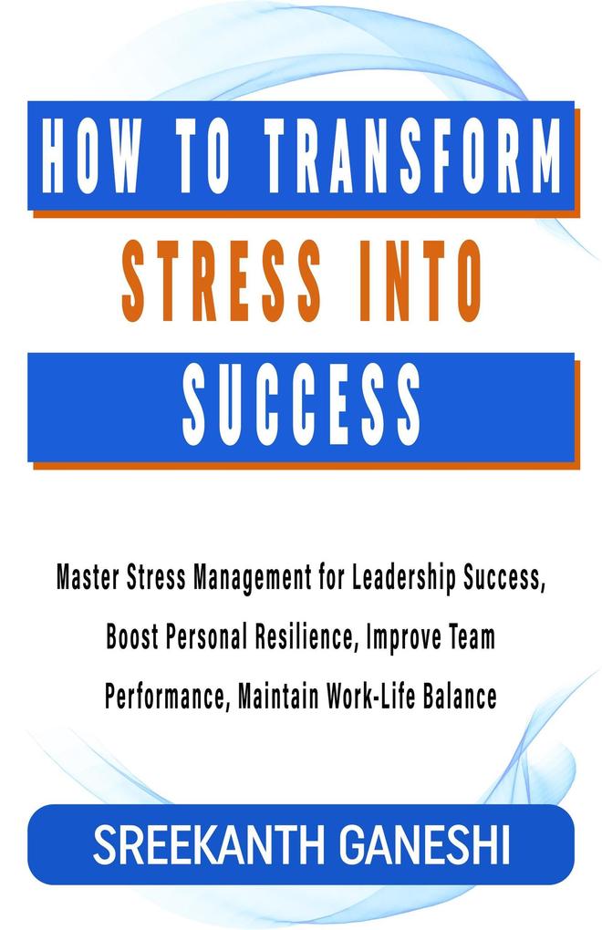 How to Transform Stress into Success (Learning How to Lead #8)