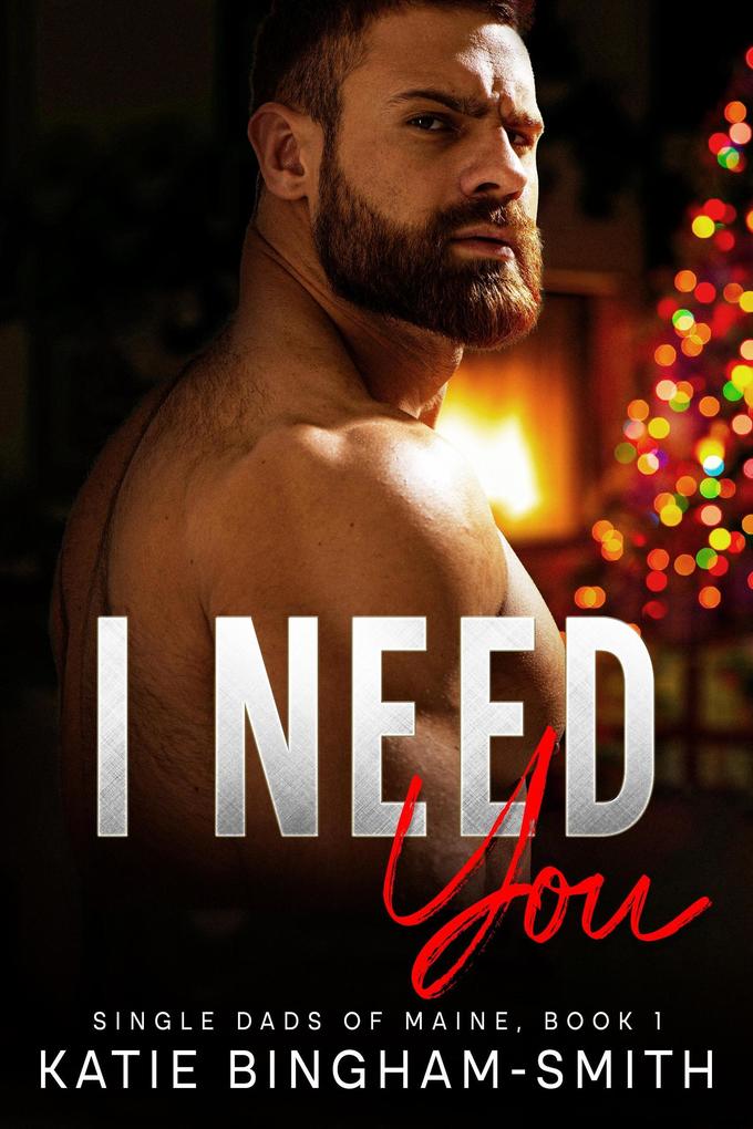 I Need You: A Single Dad Enemies To Lovers Romance (Single Dads Of Maine #1)