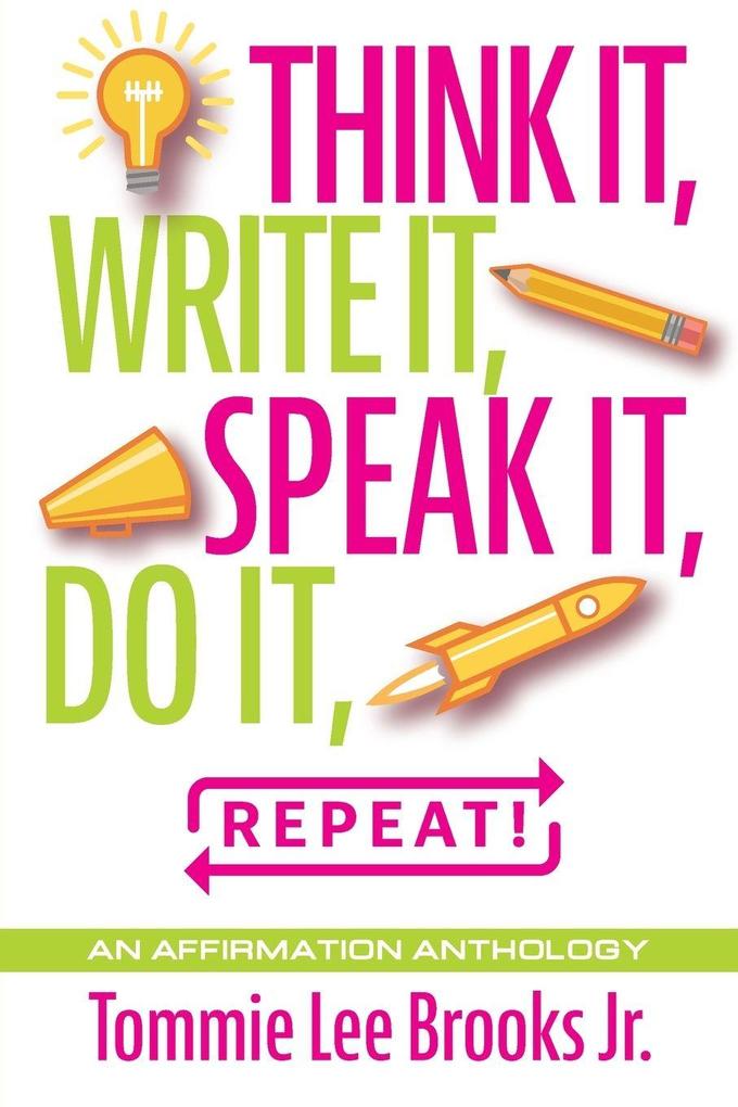 Think it Write it Speak it Do it Repeat!