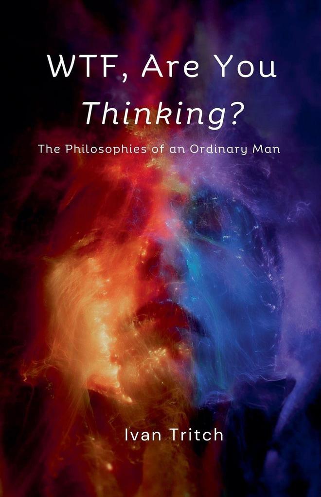 WTF Are You Thinking? The Philosophies of an Ordinary Man