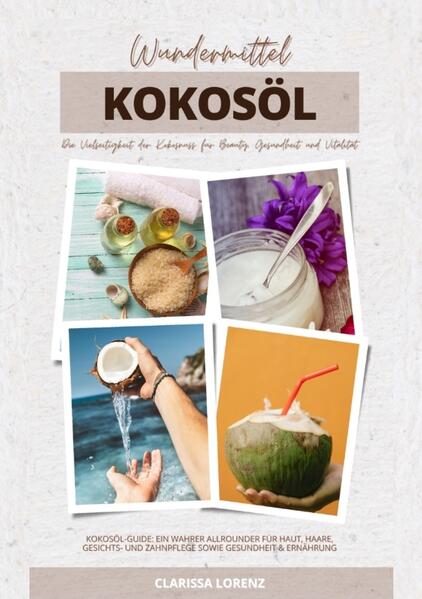Wundermittel Kokosöl: Die Vielseitigkeit der Kokosnuss für Beauty Gesundheit & Vitalität (Kokosöl-Guide: Ein wahrer Allrounder für Haut Haare Gesichts- und Zahnpflege sowie Gesundheit & Ernährung)