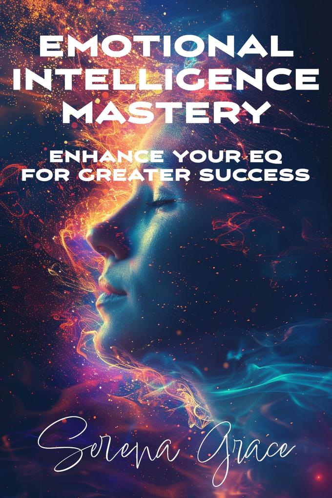 Emotional Intelligence Mastery: Enhance Your EQ for Greater Success