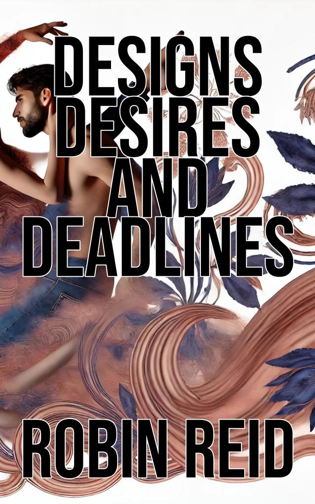 Designs Desires and Deadlines