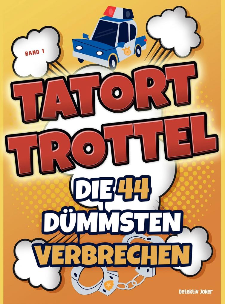 Tatort Trottel: Die 44 dümmsten Verbrechen