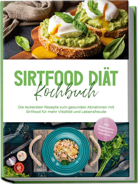 Sirtfood Diät Kochbuch: Die leckersten Rezepte zum gesunden Abnehmen mit Sirtfood für mehr Vitalität und Lebensfreude - inkl. Brotrezepten Fingerfood & Smoothies