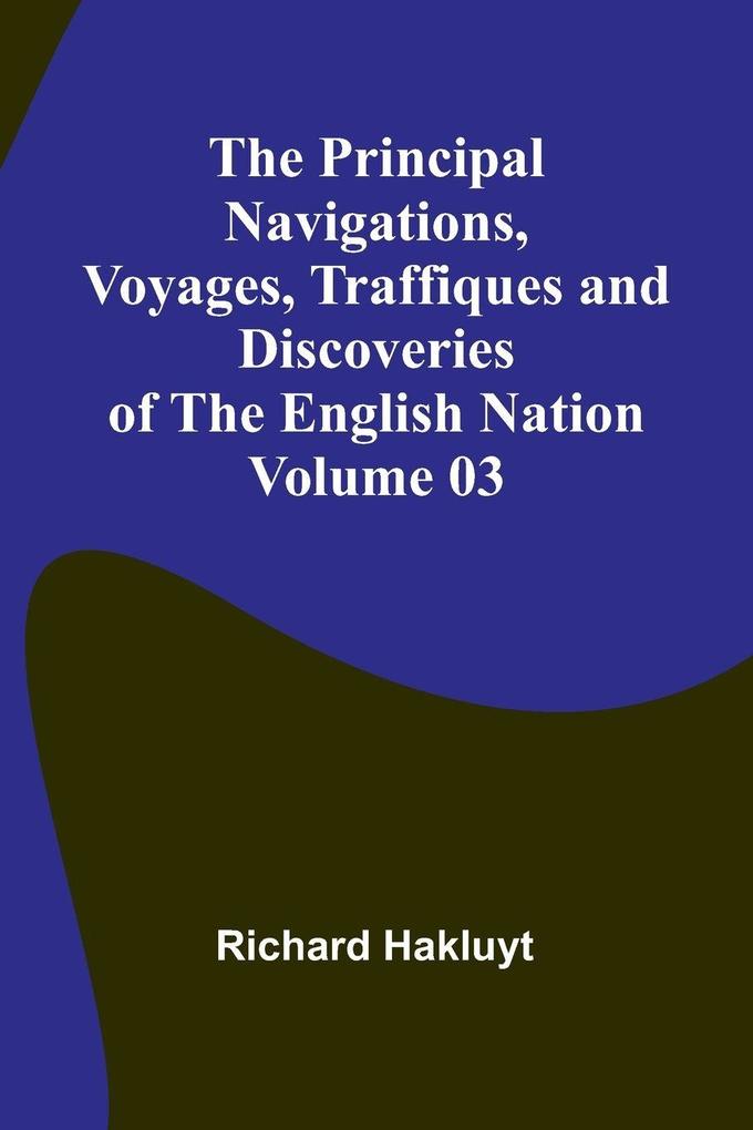 The Principal Navigations Voyages Traffiques and Discoveries of the English Nation - Volume 03