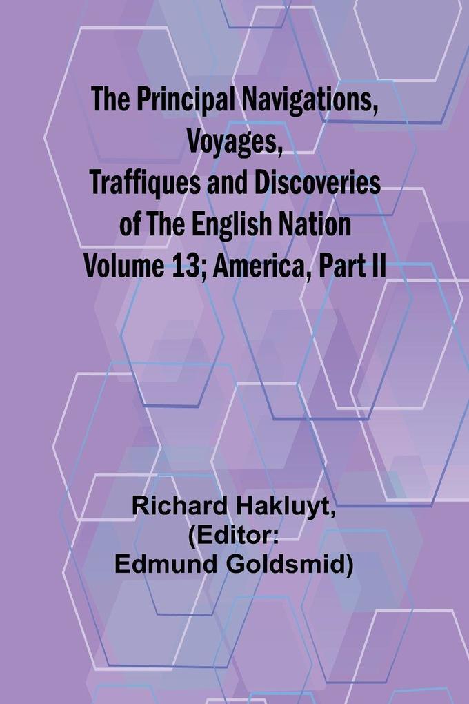 The Principal Navigations Voyages Traffiques and Discoveries of the English Nation - Volume 13; America Part II