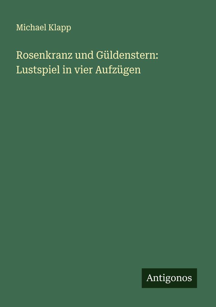 Rosenkranz und Güldenstern: Lustspiel in vier Aufzügen