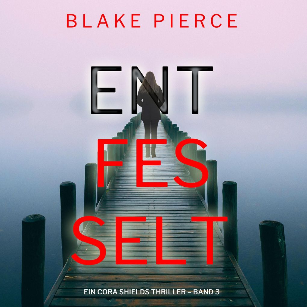 Entfesselt (Ein Cora Shields Thriller Band 3)