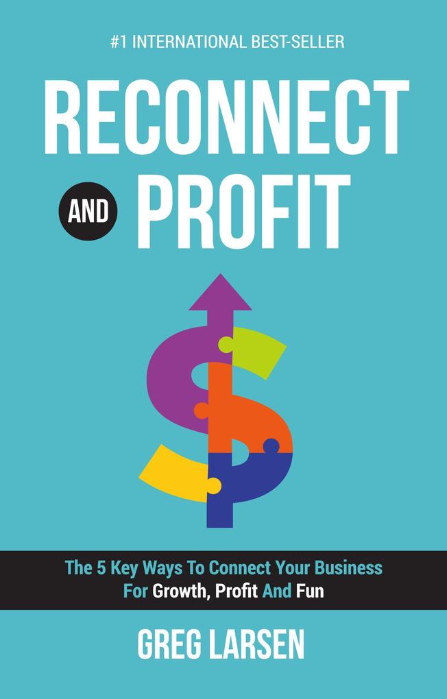 Reconnect and Profit: The 5 Key Ways To Connect With Your Business For Growth Profit and Fun