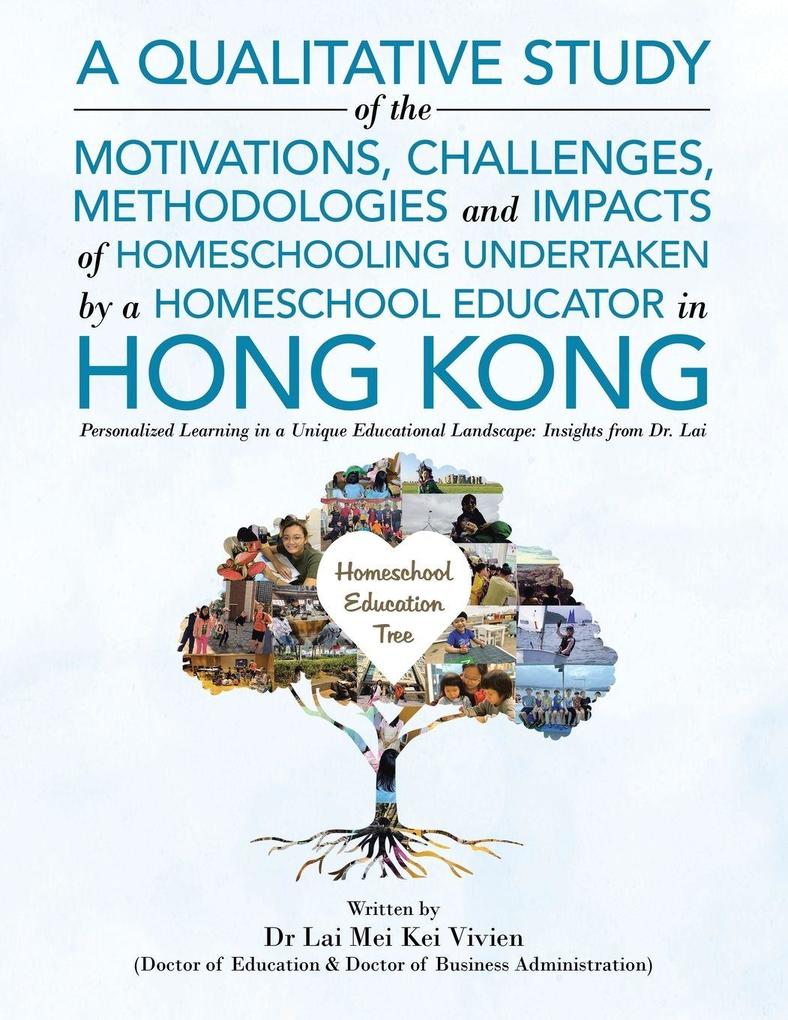 A Qualitative Study Of The Motivations Challenges Methodologies And Impacts Of Homeschooling Undertaken By A Homeschool Educator In Hong Kong