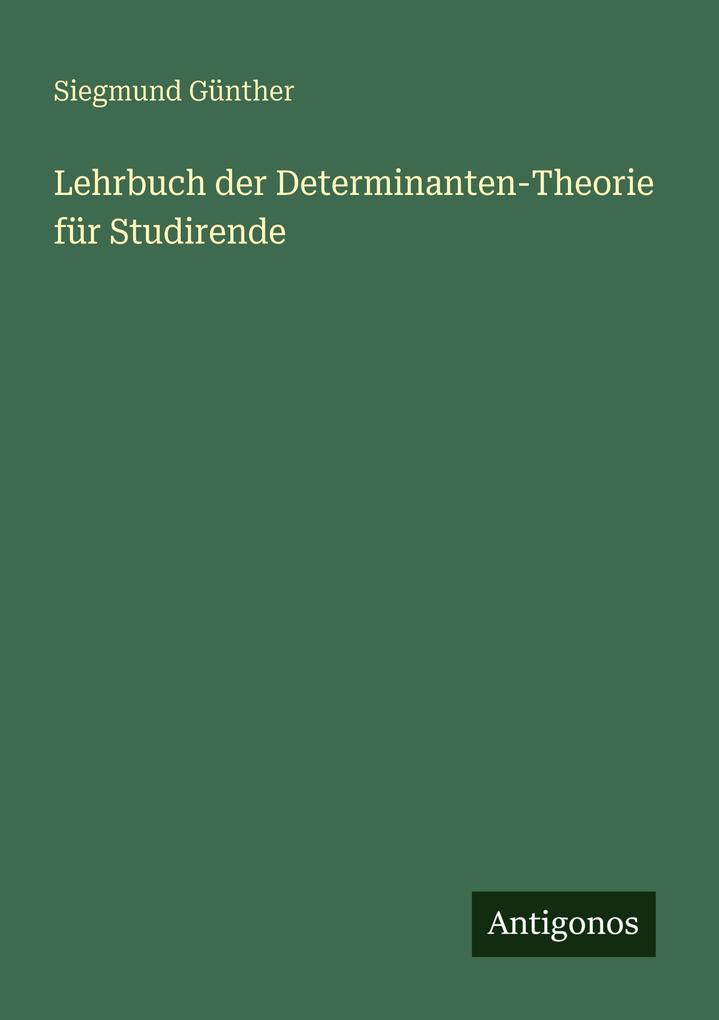 Lehrbuch der Determinanten-Theorie für Studirende