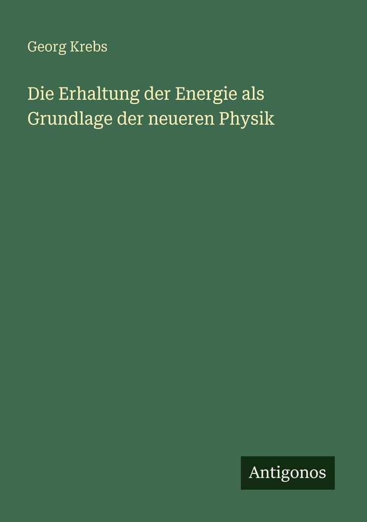 Die Erhaltung der Energie als Grundlage der neueren Physik