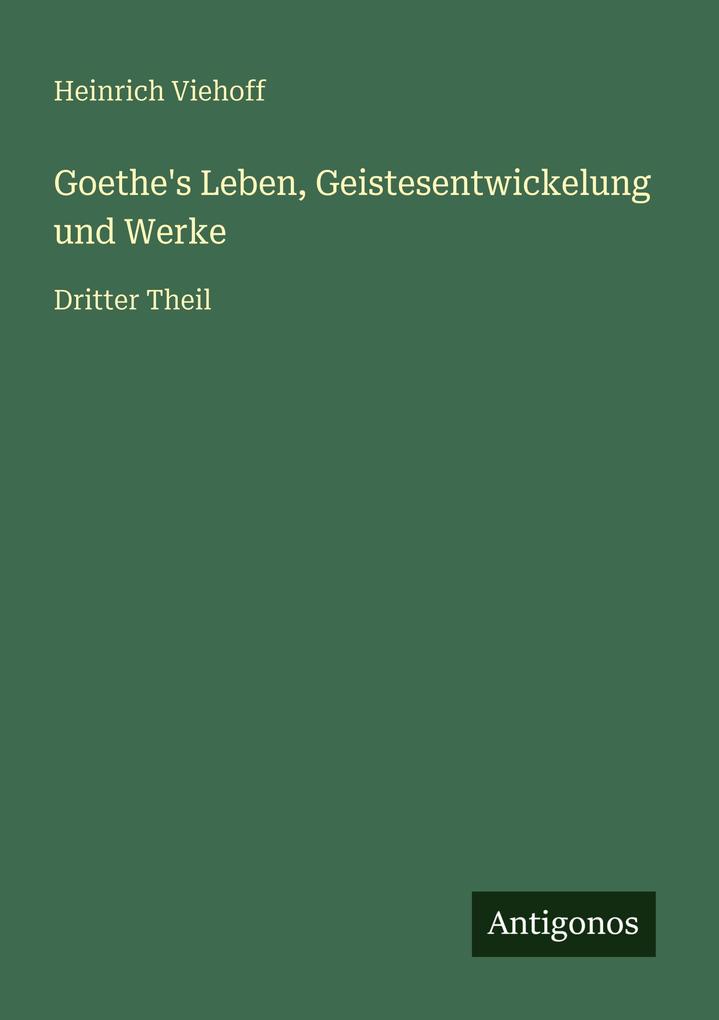 Goethe's Leben Geistesentwickelung und Werke