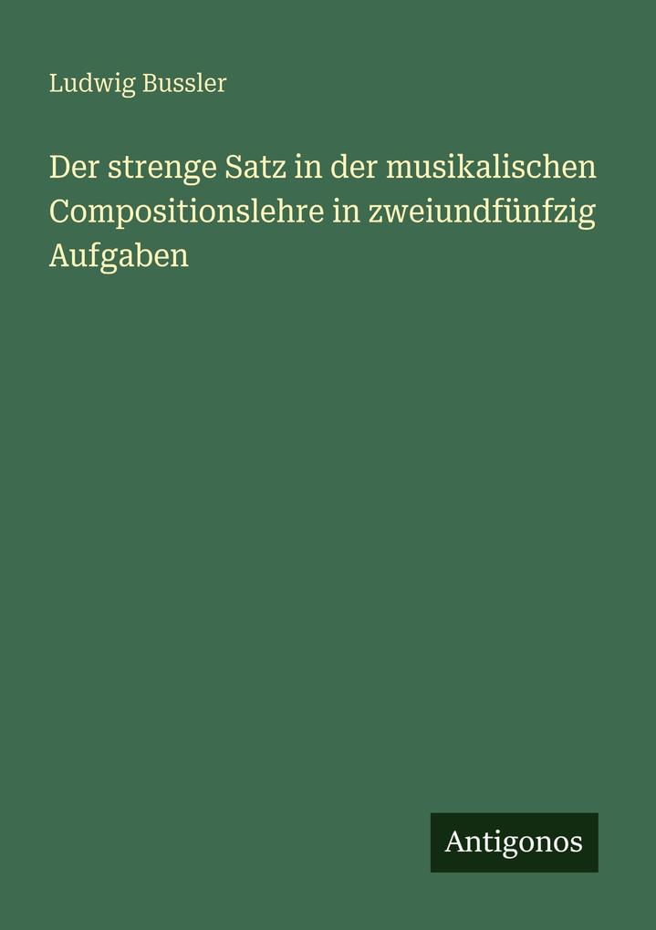 Der strenge Satz in der musikalischen Compositionslehre in zweiundfünfzig Aufgaben