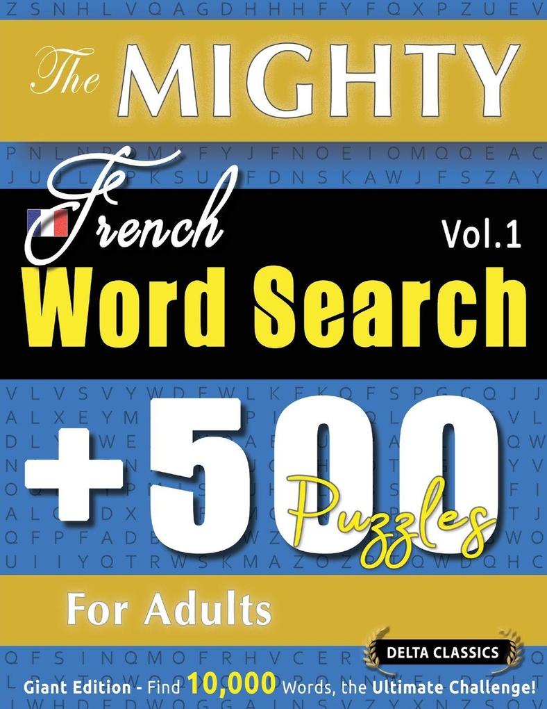 THE MIGHTY FRENCH WORD SEARCH - 500 PUZZLES FOR ADULTS - DELTA CLASSICS - GIANT EDITION - FIND 10000 WORDS THE ULTIMATE CHALLENGE!