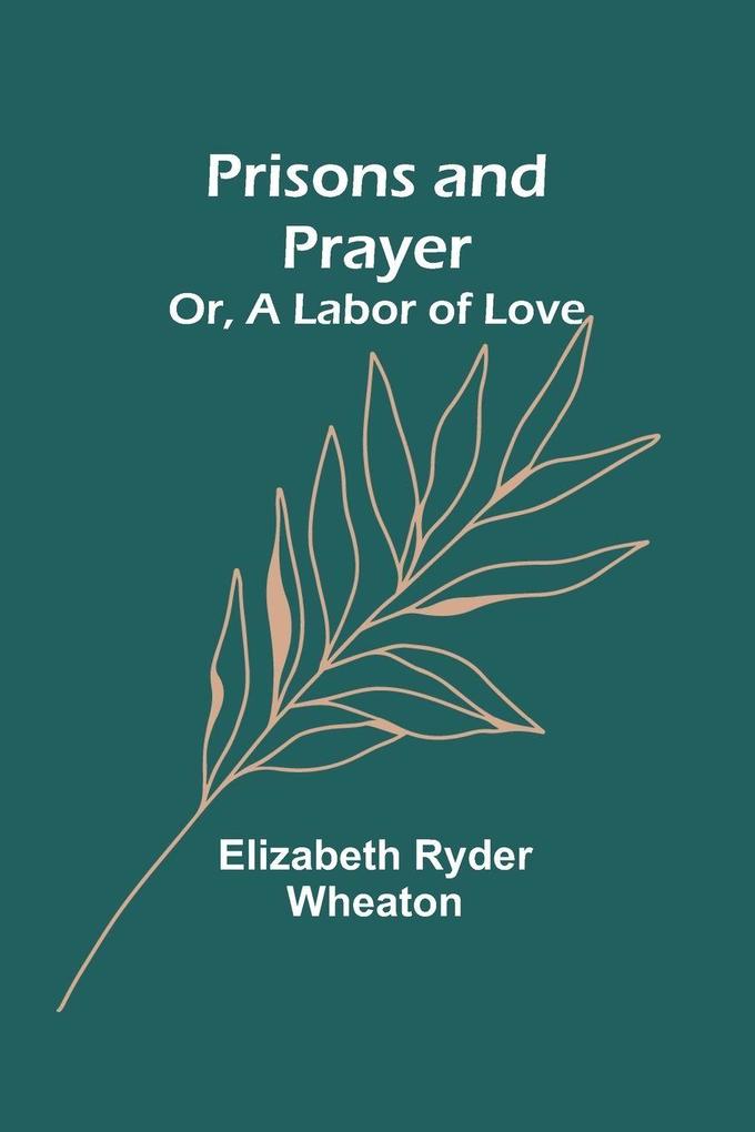 Prisons and Prayer; Or a Labor of Love