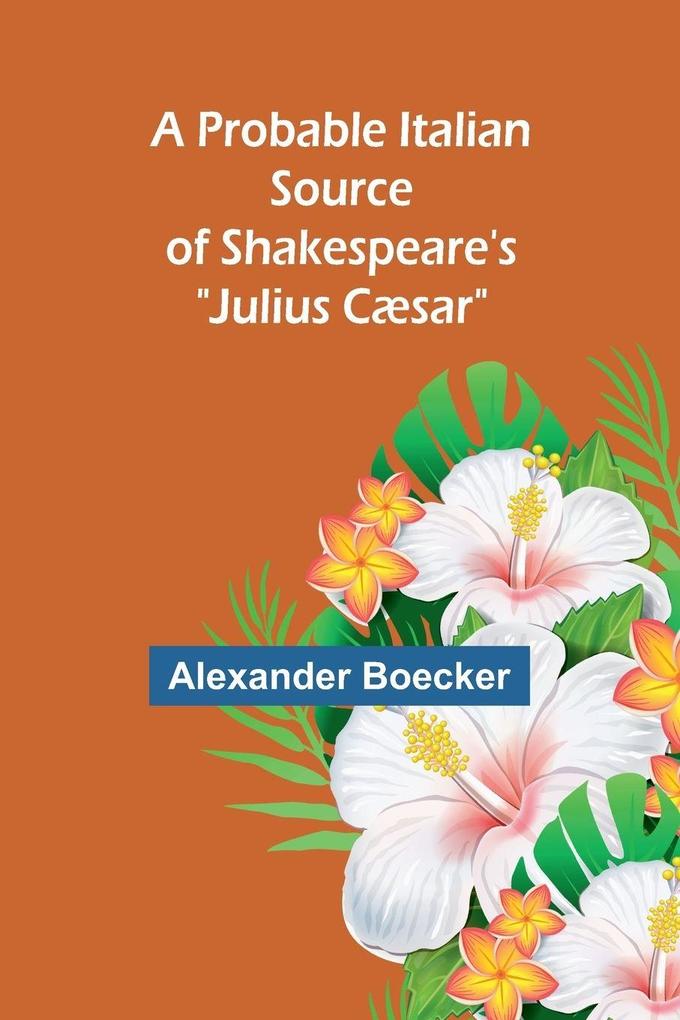 A Probable Italian Source of Shakespeare's 'Julius Cæsar'