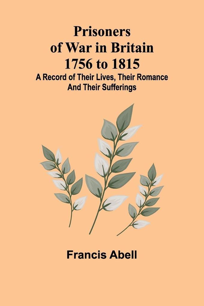 Prisoners of War in Britain 1756 to 1815; A record of their lives their romance and their sufferings