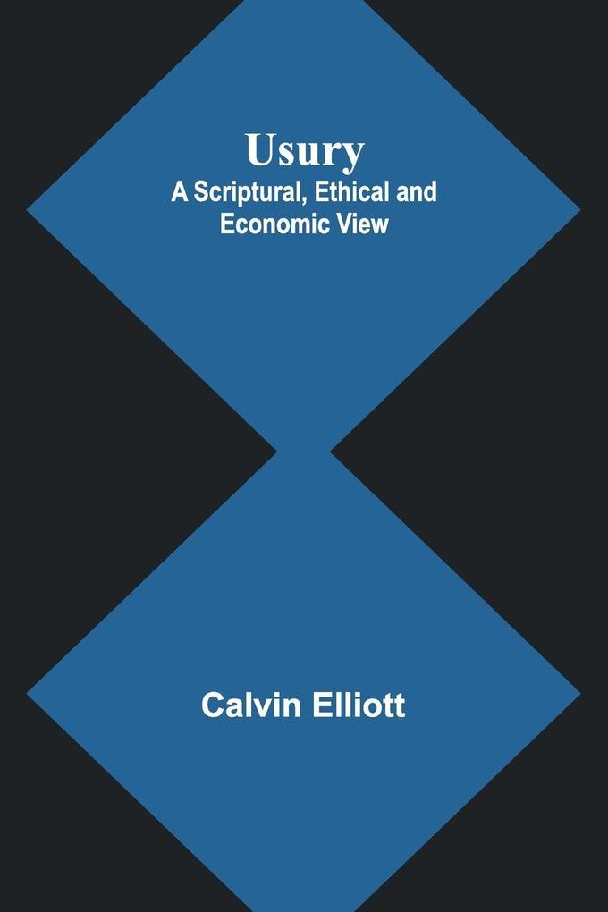 Usury; A Scriptural Ethical and Economic View