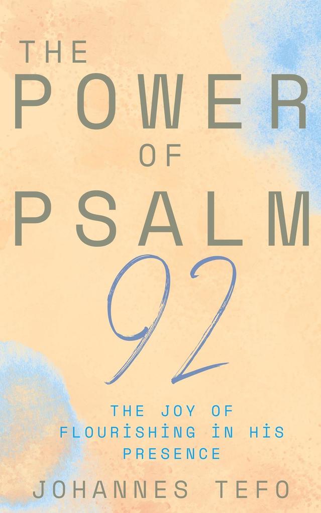 The Power Of Psalm 92: The Joy Of Flourishing In His Presence (The Power Of Psalms Series #2)