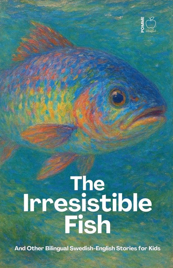 The Irresistible Fish And Other Bilingual Swedish-English Stories for Kids
